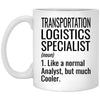 Funny Transportation Logistics Specialist Mug Gift Like A Normal Analyst But Much Cooler Coffee Cup 11oz White XP8434