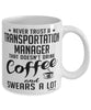 Funny Transportation Manager Mug Never Trust A Transportation Manager That Doesn't Drink Coffee and Swears A Lot Coffee Cup 11oz 15oz White
