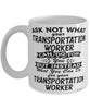 Funny Transportation Worker Mug Ask Not What Your Transportation Worker Can Do For You Coffee Cup 11oz 15oz White