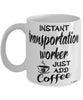 Funny Transportation Worker Mug Instant Transportation Worker Just Add Coffee Cup White