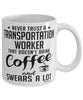 Funny Transportation Worker Mug Never Trust A Transportation Worker That Doesn't Drink Coffee and Swears A Lot Coffee Cup 11oz 15oz White