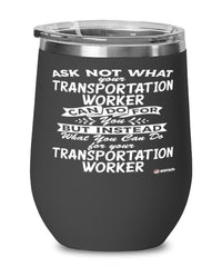 Funny Transportation Worker Wine Glass Ask Not What Your Transportation Worker Can Do For You 12oz Stainless Steel Black
