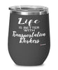 Funny Transportation Worker Wine Glass Life Is Better With Transportation Workers 12oz Stainless Steel Black