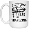 Funny Trapeze Mug I May Look Like I'm Listening But In My Head I'm Trapezing Coffee Cup 15oz White 21504