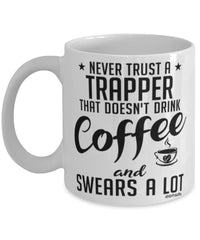 Funny Trapper Mug Never Trust A Trapper That Doesn't Drink Coffee and Swears A Lot Coffee Cup 11oz 15oz White