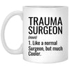 Funny Trauma Surgeon Mug Gift Like A Normal Surgeon But Much Cooler Coffee Cup 11oz White XP8434