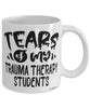 Funny Trauma Therapy Professor Teacher Mug Tears Of My Trauma Therapy Students Coffee Cup White