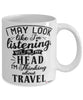 Funny Travel Agent Mug I May Look Like I'm Listening But In My Head I'm Thinking About Travel Coffee Cup White