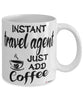 Funny Travel Agent Mug Instant Travel Agent Just Add Coffee Cup White