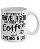 Funny Travel Agent Mug Never Trust A Travel Agent That Doesn't Drink Coffee and Swears A Lot Coffee Cup 11oz 15oz White