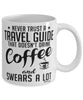 Funny Travel Guide Mug Never Trust A Travel Guide That Doesn't Drink Coffee and Swears A Lot Coffee Cup 11oz 15oz White