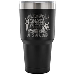 Funny Travel Mug Alcohol Because No Great Story 30 oz Stainless Steel Tumbler