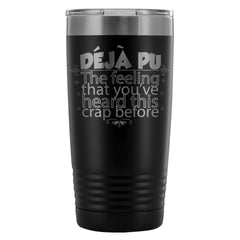 Funny Travel Mug DeJa Pu The Feeling Youve Heard 20oz Stainless Steel Tumbler