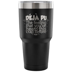 Funny Travel Mug DeJa Pu The Feeling You've Heard 30 oz Stainless Steel Tumbler