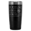 Funny Travel Mug In Wine There Is Wisdom In Beer  20oz Stainless Steel Tumbler