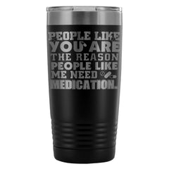 Funny Travel Mug People Like You Are The Reason 20oz Stainless Steel Tumbler