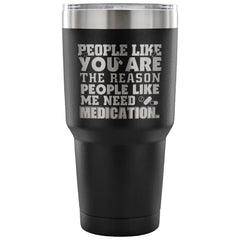 Funny Travel Mug People Like You Are The Reason 30 oz Stainless Steel Tumbler