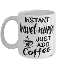 Funny Travel Nurse Mug Instant Travel Nurse Just Add Coffee Cup White