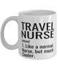 Funny Travel Nurse Mug Like A Normal Nurse But Much Cooler Coffee Cup 11oz 15oz White