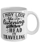 Funny Traveling Mug I May Look Like I'm Listening But In My Head I'm Traveling Coffee Cup White