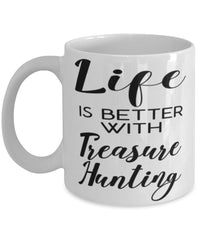 Funny Treasure Hunter Mug Life Is Better With Treasure Hunting Coffee Cup 11oz 15oz White