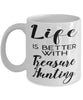 Funny Treasure Hunter Mug Life Is Better With Treasure Hunting Coffee Cup 11oz 15oz White