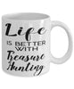 Funny Treasure Hunter Mug Life Is Better With Treasure Hunting Coffee Cup 11oz 15oz White