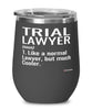 Funny Trial Lawyer Wine Glass Like A Normal Lawyer But Much Cooler 12oz Stainless Steel Black