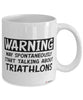 Funny Triathlete Mug Warning May Spontaneously Start Talking About Triathlons Coffee Cup White