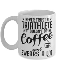Funny Triathlon Mug Never Trust A Triathlete That Doesn't Drink Coffee and Swears A Lot Coffee Cup 11oz 15oz White