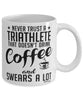 Funny Triathlon Mug Never Trust A Triathlete That Doesn't Drink Coffee and Swears A Lot Coffee Cup 11oz 15oz White