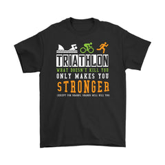 Funny Triathlon Tee What Doesnt Kill You Only Makes You Gildan Mens T-Shirt
