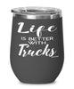Funny Truck Driver Wine Glass Life Is Better With Trucks 12oz Stainless Steel Black