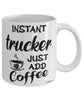 Funny Trucker Mug Instant Trucker Just Add Coffee Cup White