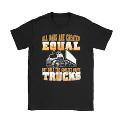 Funny Trucker Shirt All Dads Are Created Equal Gildan Womens T-Shirt