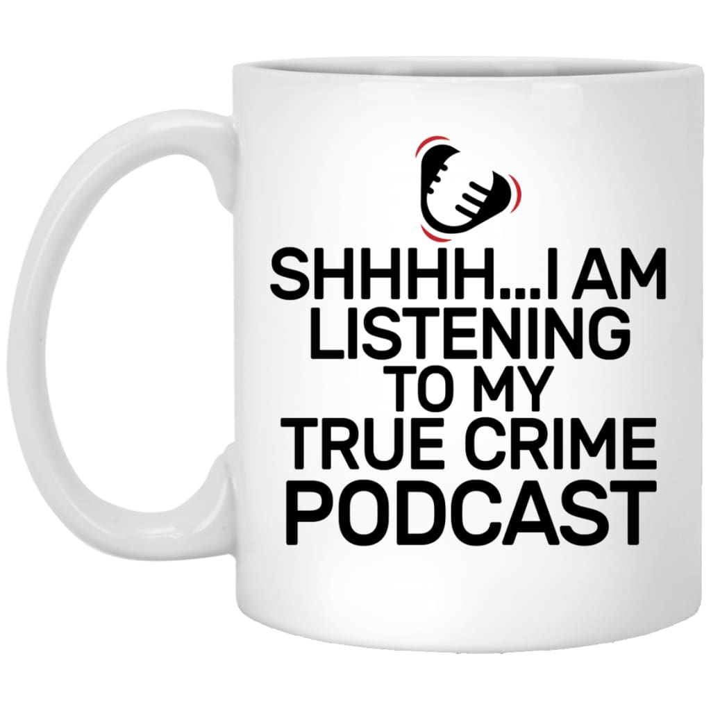Funny True Crime Mug Shhhh I Am Listening To My True Crime Podcast Coffee Cup 11oz White XP8434