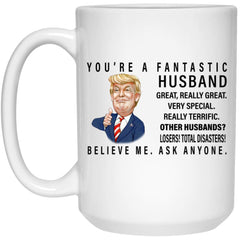 Funny Trump Mug You're A Fantastic Husband Really Great Very Special Coffee Cup 15oz White 21504