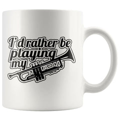 Funny Trumpet Mug Id Rather Be Playing My Trumpet 11oz White Coffee Mugs