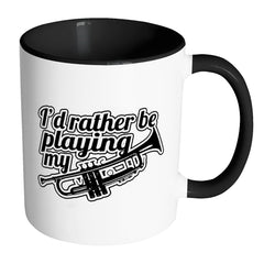 Funny Trumpet Mug Id Rather Playing My Trumpet White 11oz Accent Coffee Mugs