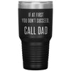 Funny Tumbler For Fathers If At First You Dont Succeed Call Dad Laser Etched 30oz Stainless Steel Tumbler