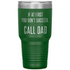 Funny Tumbler For Fathers If At First You Dont Succeed Call Dad Laser Etched 30oz Stainless Steel Tumbler