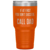 Funny Tumbler For Fathers If At First You Dont Succeed Call Dad Laser Etched 30oz Stainless Steel Tumbler