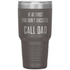 Funny Tumbler For Fathers If At First You Dont Succeed Call Dad Laser Etched 30oz Stainless Steel Tumbler