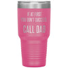 Funny Tumbler For Fathers If At First You Dont Succeed Call Dad Laser Etched 30oz Stainless Steel Tumbler