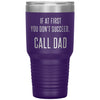 Funny Tumbler For Fathers If At First You Dont Succeed Call Dad Laser Etched 30oz Stainless Steel Tumbler