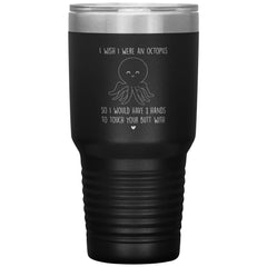 Funny Tumbler For Husband Wife Girlfriend Boyfriend I Wish I Were An Octopus To Touch Your Butt Laser Etched 30oz Stainless Steel Tumbler