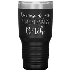 Funny Tumbler For Mom Dad Because of You Im One Badass B*tch Laser Etched 30oz Stainless Steel Tumbler