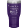 Funny Tumbler For Mom Dad Because of You Im One Badass B*tch Laser Etched 30oz Stainless Steel Tumbler