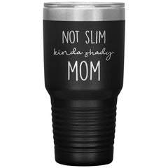 Funny Tumbler For Mother Not Slim Kinda Shady Mom Laser Etched 30oz Stainless Steel Tumbler