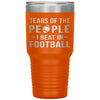Funny Tumbler Tears Of The People I Beat In Football Laser Etched 30oz Stainless Steel Tumbler